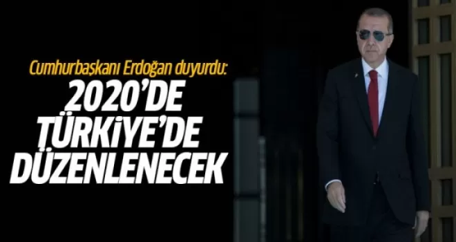 Cumhurbaşkanı Erdoğan Duyurdu: 2020'de Türkiye'de Düzenlenecek