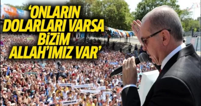 Cumhurbaşkanı Erdoğan: Onların Dolarları Varsa Bizim Allah'ımız Var