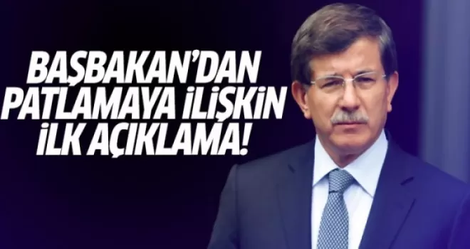 Davutoğlu'ndan patlamaya ilişkin ilk açıklama!