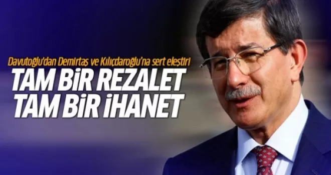 Davutoğlu: Tam bir rezalet, tam bir ihanet!