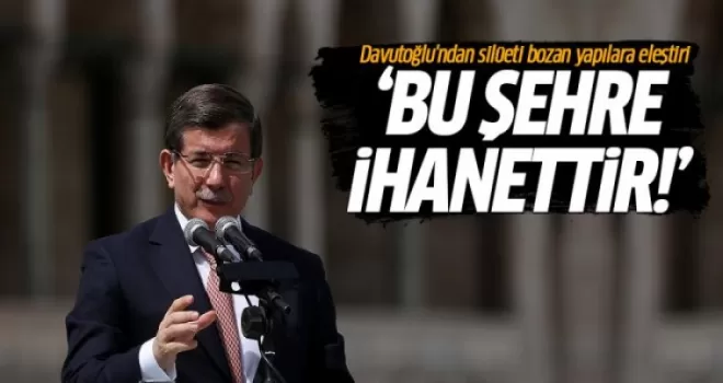 Davutoğlu: "Tarihi Yarımada'ya tahakküm eden ne varsa ihanettir"