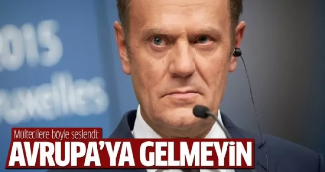 Donald Tusk'tan mültecilere: Avrupa'ya gelmeyin