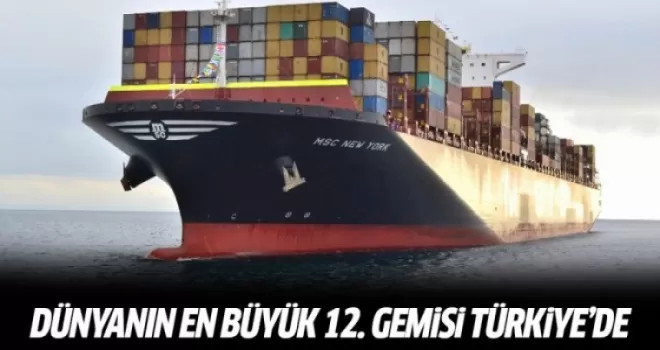 Dünyanın en büyük 12. gemisi Türkiye'de