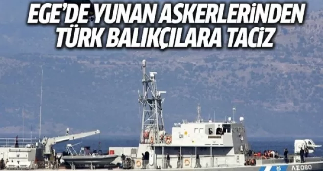 Ege'de Yunan askerlerinden Türk balıkçılara taciz