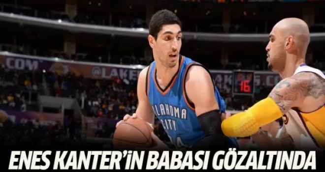 Enes Kanter'in babası gözaltında