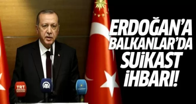 'Erdoğan'a Balkanlar ziyaretinde suikast' ihbarı!
