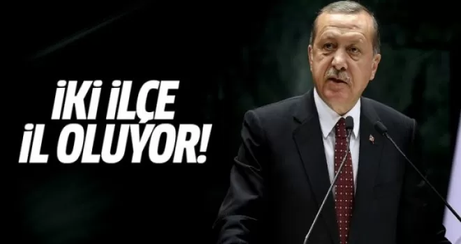 Erdoğan açıkladı: İki ilçe il oluyor