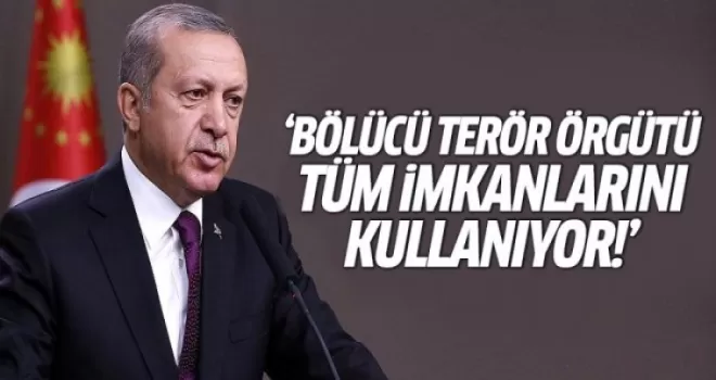 Erdoğan: Bölücü terör örgütü tüm imkanlarını kullanıyor