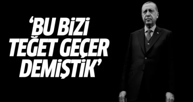 Erdoğan: Bu Bizi Teğet Geçer Demiştik