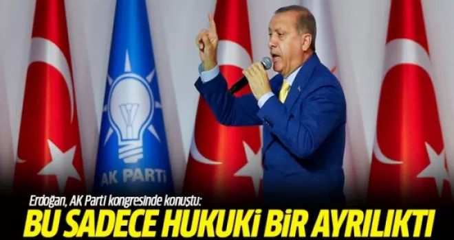 Erdoğan:Bu sadece hukuki bir ayrılıktı