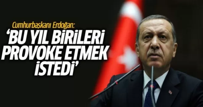 Erdoğan: Bu Yıl Birileri Provoke Etmek İstedi