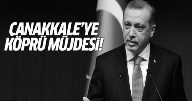 Erdoğan'dan Çanakkale'ye köprü müjdesi