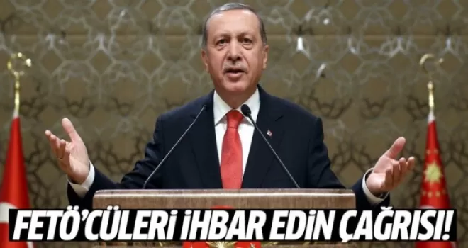 Erdoğan'dan FETÖ'cüleri ihbar edin çağrısı