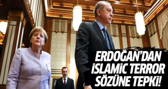 Erdoğan'dan Merkel'in İslamist terör sözüne tepki
