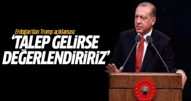 Erdoğan'dan Trump açıklaması: Talep gelirse değerlendiririz