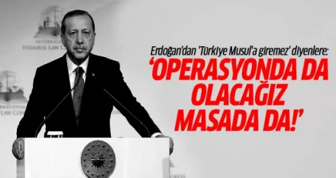 Erdoğan'dan 'Türkiye Musul'a giremez' diyenlere sert yanıt!