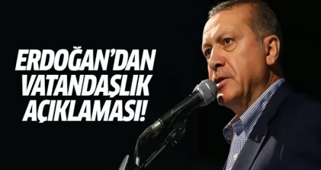 Erdoğan'dan vatandaşlık açıklaması