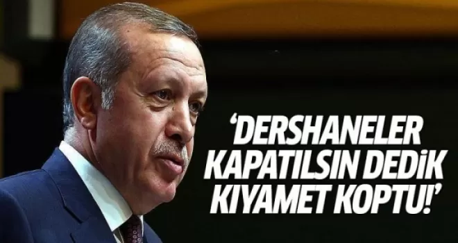 Erdoğan: Dershaneler kapatılsın dedik kıyamet koptu
