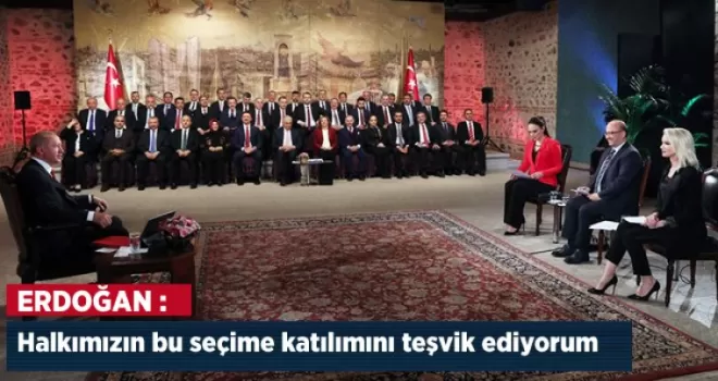 Erdoğan: 'Halkımızın bu seçime katılımını teşvik ediyorum'