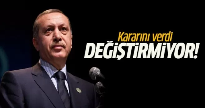 Erdoğan kararını verdi değiştirmiyor