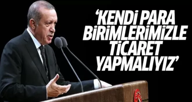Erdoğan: Kendi Para Birimlerimizle Ticaret Yapmalıyız