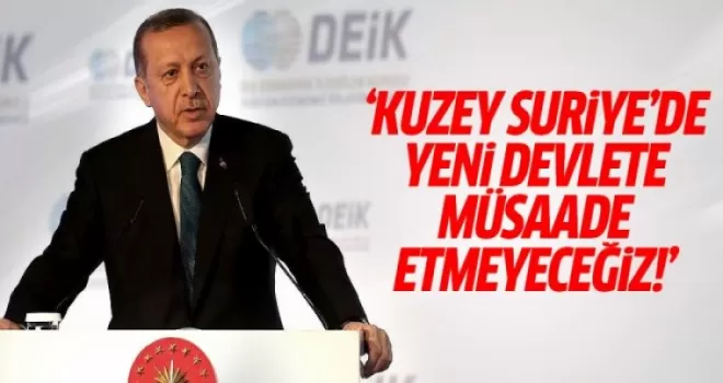 Erdoğan: Kuzey Suriye'de yeni devlete müsaade etmeyeceğiz!
