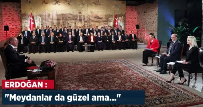 Erdoğan: 'Meydanlar da güzel ama...'