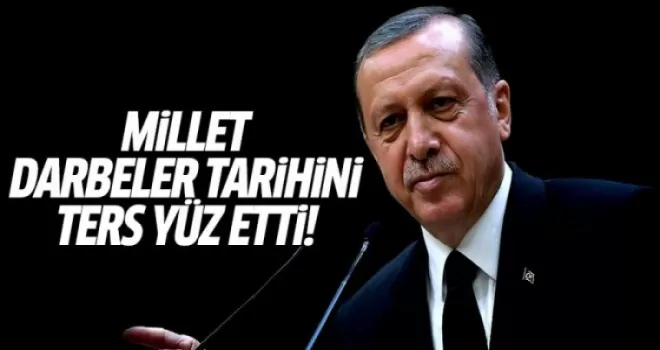 Erdoğan: Millet darbeler tarihini ters yüz etti!