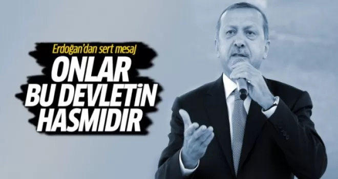 Erdoğan: Onlar bu devletin hasmıdır