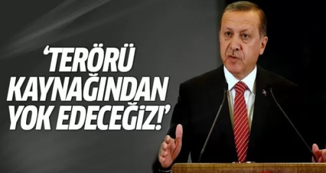 Erdoğan: Terörü kaynağından yok edeceğiz