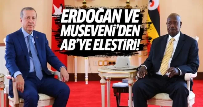 Erdoğan ve Museveni'den AB'ye eleştiri