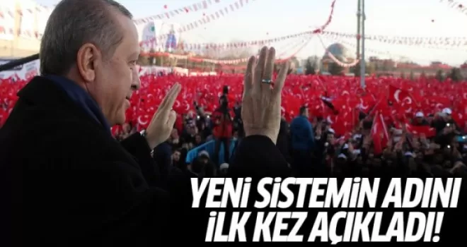 Erdoğan yeni sistemin adını ilk kez açıkladı