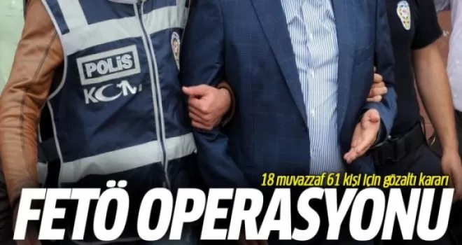 FETÖ Operasyonu: 18 Muvazzaf 61 Kişi İçin Gözaltı Kararı