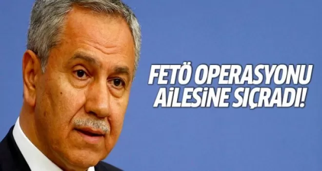 FETÖ operasyonu Arınç'ın ailesine sıçradı!