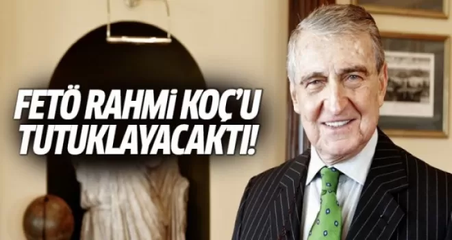 'FETÖ Rahmi Koç'u tutuklayacaktı!'