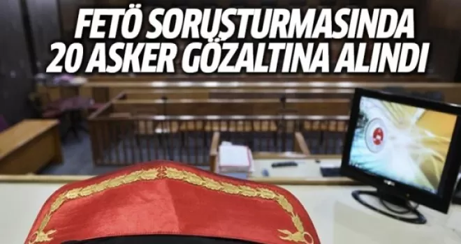 FETÖ Soruşturmasında Muvazzaf 20 Askere Gözaltı Kararı