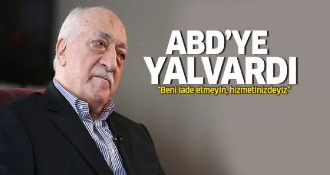Fetullah Gülen ABD'ye yalvardı