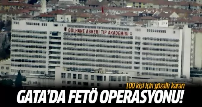 GATA'da FETÖ operasyonu: 100 kişi için gözaltı kararı