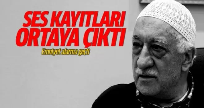Gülen'in ses kayıtları ortaya çıktı
