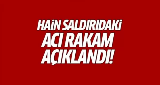 Hain saldırıdaki acı rakam açıklandı