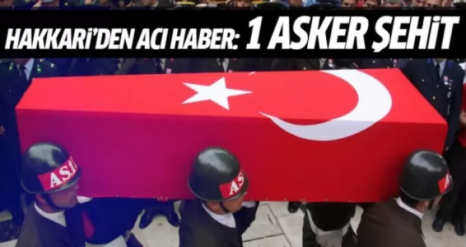 Hakkari'den acı haber: 1 asker şehit