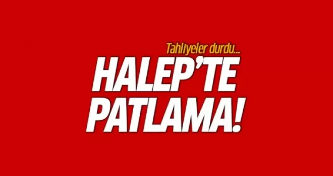 Halep'te patlama! Tahliyeler durdu