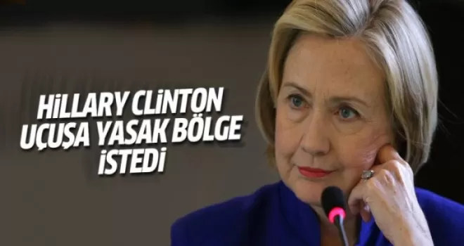 Hillary Clinton 'de uçuşa yasak bölge istedi
