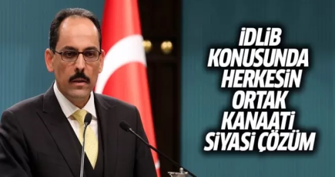 İbrahim Kalın: İdlib Konusunda Herkesin Ortak Kanaati Siyasi Çözüm