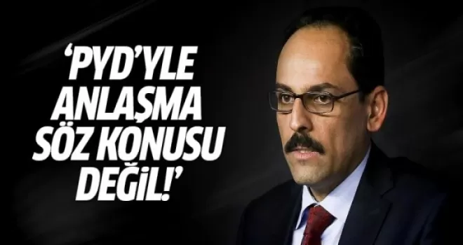 İbrahim Kalın: PYD'yle anlaşma söz konusu değil