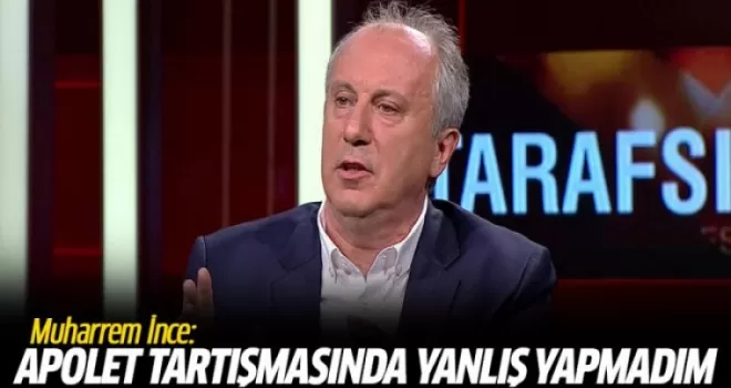 İnce: Apolet tartışmasında yanlış yapmadım