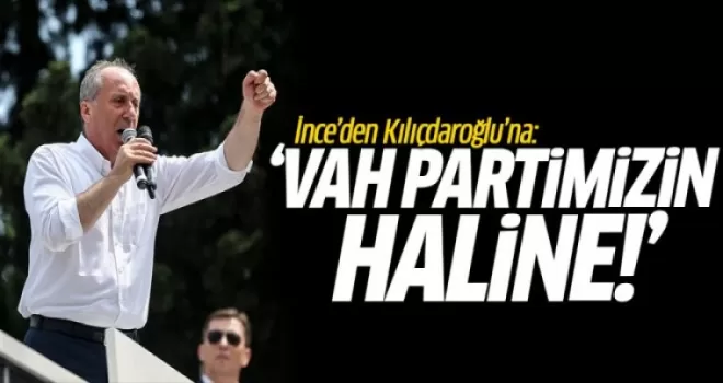 İnce'den Kılıçdaroğlu'na: Vah Partimizin Haline