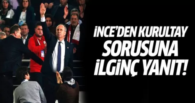 İnce'den kurultay sorusuna ilginç yanıt! Dereyi görmeden...