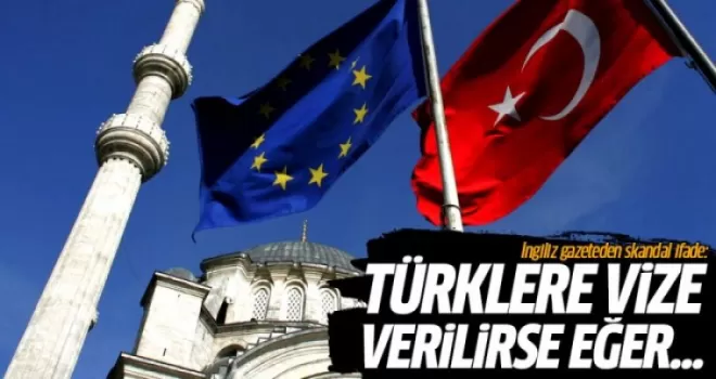 İngiliz gazeteden skandal ifade: Türklere vize verilirse eğer...