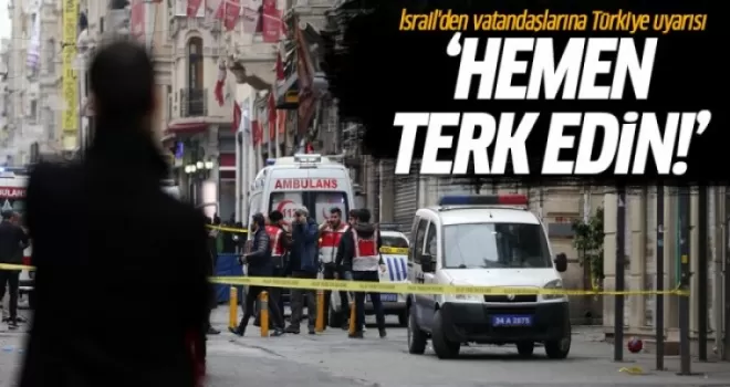 İsrail'den Türkiye'deki vatandaşlarına uyarı: Hemen terk edin